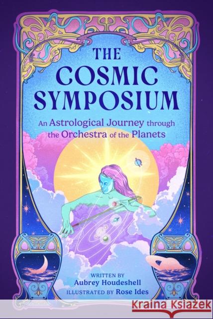 The Cosmic Symposium: An Astrological Journey through the Orchestra of the Planets Aubrey Houdeshell 9780762486748 Running Press,U.S. - książka