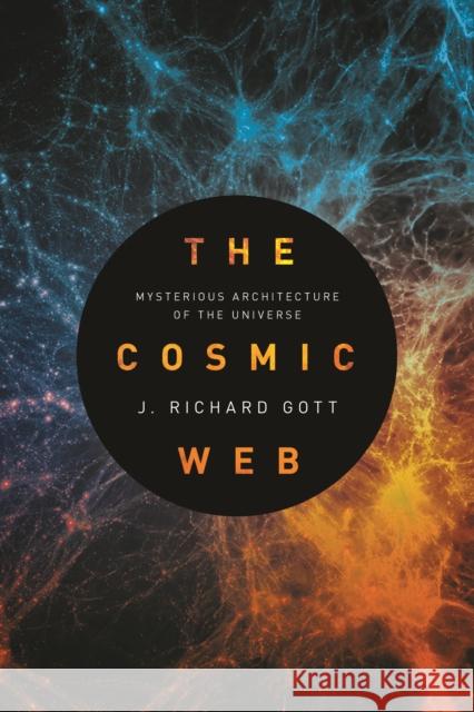 The Cosmic Web: Mysterious Architecture of the Universe Gott, J. Richard 9780691181172 Princeton University Press - książka