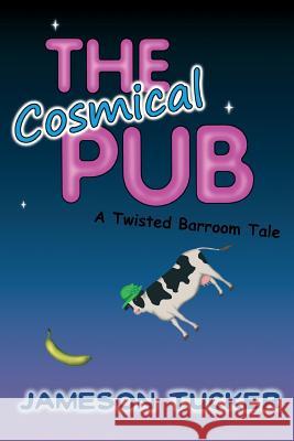 The Cosmical Pub: A Twisted Barroom Tale Jameson Tucker 9781547259465 Createspace Independent Publishing Platform - książka