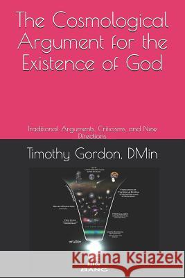 The Cosmological Argument for the Existence of God: Traditional Arguments, Criticisms, and New Directions Timothy Gordon Dmin 9781795662345 Independently Published - książka