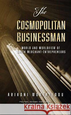 The Cosmopolitan Businessman: World and Worldview of Greek Merchant-Entrepreneurs Ariadni Moutafidou   9781536191875 Nova Science Publishers Inc - książka