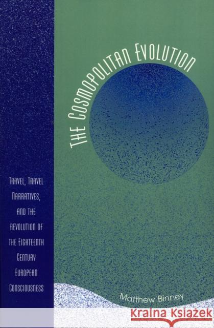 The Cosmopolitan Evolution: Travel, Travel Narratives, and the Revolution of the Eighteenth Century European Consciousness Binney, Matthew W. 9780761834151 University Press of America - książka