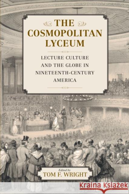 The Cosmopolitan Lyceum: Lecture Culture and the Globe in Nineteenth-Century America Wright, Tom 9781625340597 University of Massachusetts Press - książka