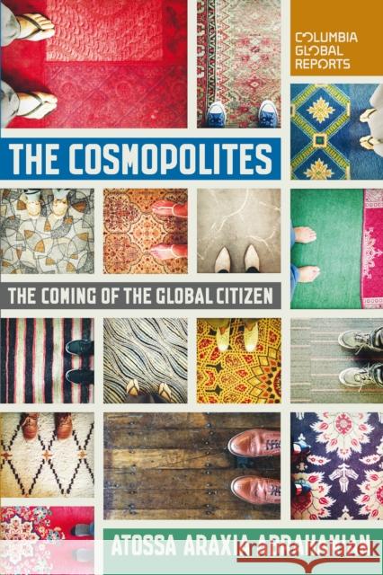 The Cosmopolites: The Coming of the Global Citizen Atossa Abrahamian 9780990976363 Columbia Global Reports - książka