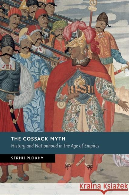 The Cossack Myth: History and Nationhood in the Age of Empires Serhii Plokhy 9781107449039 Cambridge University Press - książka