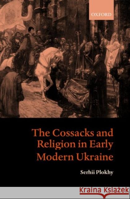 The Cossacks and Religion in Early Modern Ukraine Serhii Plokhy 9780199247394 Oxford University Press, USA - książka