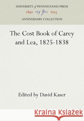 The Cost Book of Carey and Lea, 1825-1838 David Kaser 9781512803136 University of Pennsylvania Press - książka