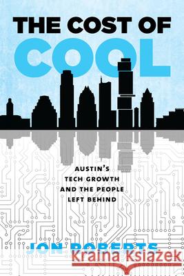 The Cost of Cool: Austin's Tech Growth and the People Left Behind Jon Roberts Tracye McDaniel Elsie L. Echeverri-Carroll 9781648433832 Texas A&M University Press - książka