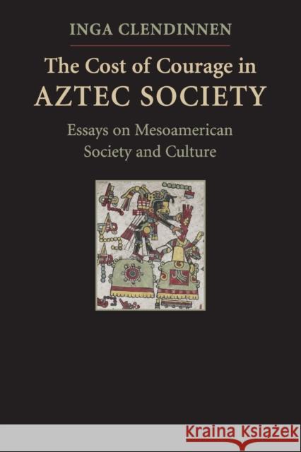 The Cost of Courage in Aztec Society: Essays on Mesoamerican Society and Culture Clendinnen, Inga 9780521732079  - książka