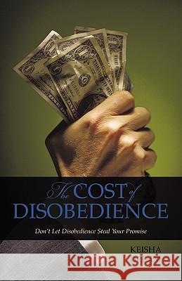 The Cost of Disobedience: Don't Let Disobedience Steal Your Promise Keisha Dream 9781450228558 iUniverse - książka