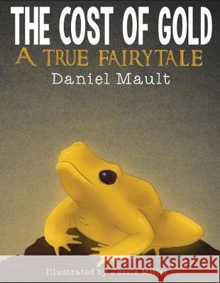 The Cost of Gold: A True Fairytale Daniel Mault, Jessie Miller 9780996083966 Kevin W W Blackley Books, LLC - książka