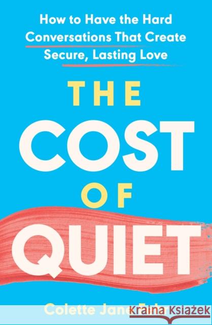 The Cost of Quiet: How to Have the Hard Conversations That Create Secure, Lasting Love Colette Jane Fehr 9781035424368 Headline Publishing Group - książka
