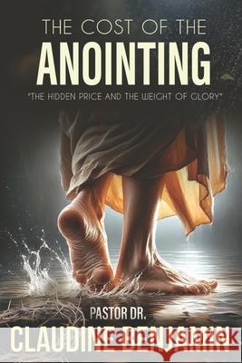 The Cost of the Anointing: The Hidden Price and the Weight of Glory Claudine Benjamin 9781965635773 Hcp Book Publishing - książka