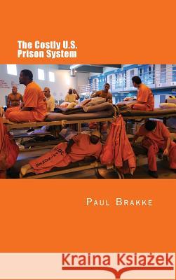 The Costly U. S. Prison System (in Full Color): Too Costly in Dollars, National Prestige and Lives Paul Brakke 9781947466401 Changemakers Kids - książka