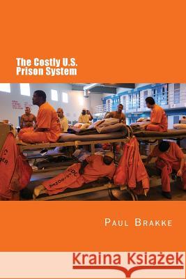 The Costly U. S. Prison System (in Full Color): Too Costly in Dollars, National Prestige and Lives Paul Brakke 9781947466418 Changemakers Kids - książka