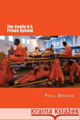 The Costly U. S. Prison System: Too Costly in Dollars, National Prestige, and Lives Paul Brakke 9781947466388 Changemakers Kids - książka