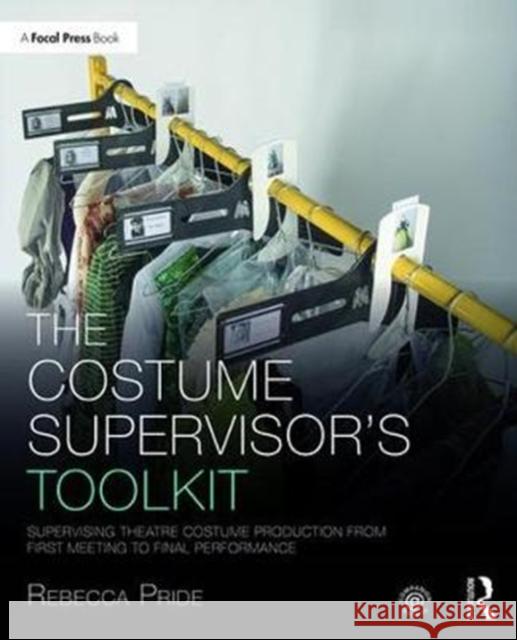 The Costume Supervisor's Toolkit: Supervising Theatre Costume Production from First Meeting to Final Performance Rebecca Pride 9781138182585 Focal Press - książka