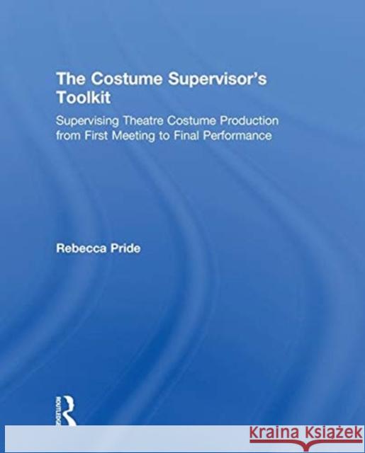 The Costume Supervisor's Toolkit: Supervising Theatre Costume Production from First Meeting to Final Performance Rebecca Pride 9781138182608 Focal Press - książka