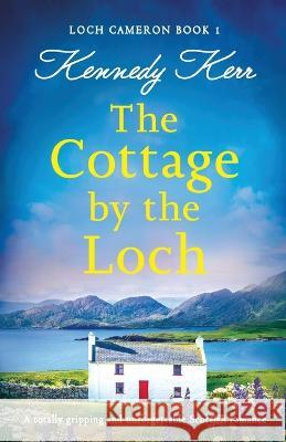 The Cottage by the Loch: A totally gripping and unforgettable Scottish romance Kennedy Kerr 9781837900091 Bookouture - książka