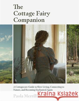 The Cottage Fairy Companion: A Cottagecore Guide to Slow Living, Connecting to Nature, and Becoming Enchanted Again (Mindful living, Home Design for Cottages) Paola Merrill 9781642509793 Mango - książka