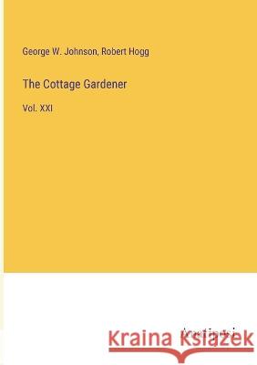 The Cottage Gardener: Vol. XXI Robert Hogg George W. Johnson 9783382306106 Anatiposi Verlag - książka
