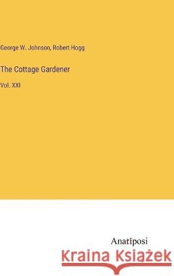 The Cottage Gardener: Vol. XXI Robert Hogg George W. Johnson 9783382306113 Anatiposi Verlag - książka