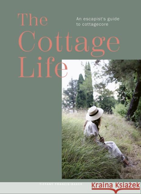 The Cottage Life: An escapist's guide to cottagecore Tiffany Francis-Baker 9780711283190 Frances Lincoln Publishers Ltd - książka