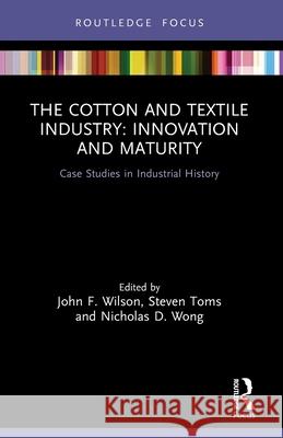 The Cotton and Textile Industry: Innovation and Maturity: Case Studies in Industrial History John F. Wilson Steven Toms Nicholas D. Wong 9780367684006 Routledge - książka