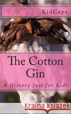 The Cotton Gin: A History Just for Kids Kidcaps 9781478311539 Createspace Independent Publishing Platform - książka