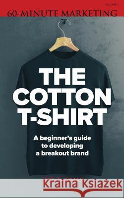 The Cotton T-Shirt: A beginner's guide to developing a breakout brand Thomas, Lori 9781983511202 Createspace Independent Publishing Platform - książka