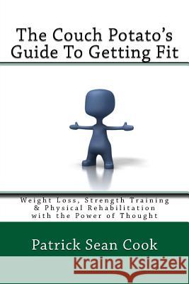 The Couch Potato's Guide To Getting Fit: Weight Loss, Strength Training & Physical Rehabilitation with the Power of Thought Cook, Patrick Sean 9781533511751 Createspace Independent Publishing Platform - książka