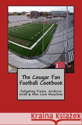 The Cougar Fan Football Cookbook: Tailgaing Treats, Gridiron Grub & Man Cave Munchies Tim Murphy 9781519135582 Createspace Independent Publishing Platform - książka