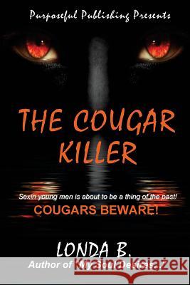 The Cougar Killer: When sexin' young men is about to be a thing of the past! B, Londa 9780983173977 Purposeful Publishing and Media Services - książka