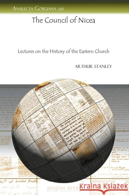 The Council of Nicea: Lectures on the History of the Eastern Church Arthur Stanley 9781607241805 Gorgias Press - książka