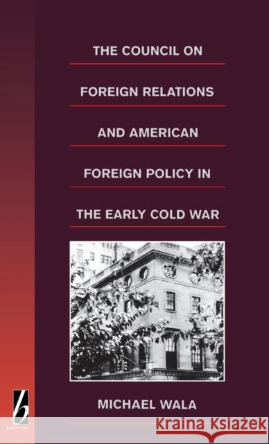 The Council on Foreign Relations and American Policy in the Early Cold War Michael Wala 9781571810038 BERGHAHN BOOKS - książka