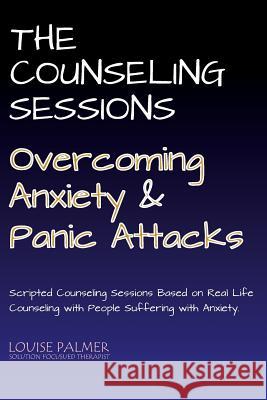 The Counseling Sessions - Overcoming Anxiety and Panic Attacks Louise Palmer 9781074951122 Independently Published - książka