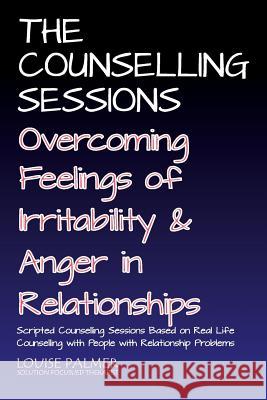 The Counselling Sessions: Overcoming Feelings of Irritability and Anger in Relationships Louise Palmer 9781537161389 Createspace Independent Publishing Platform - książka