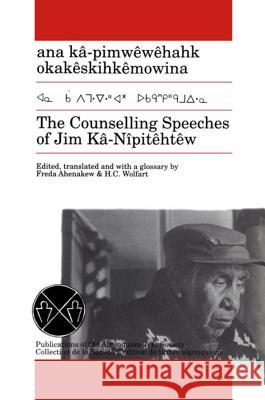 The Counselling Speeches of Jim Ka-Nipitehtew H. C. Wolfart Freda Ahenakew 9780887556487 University of Manitoba Press - książka