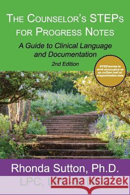 The Counselor's STEPs for Progress Notes: A Guide to Clinical Language and Documentation Sutton, Rhonda 9781514643587 Createspace Independent Publishing Platform - książka