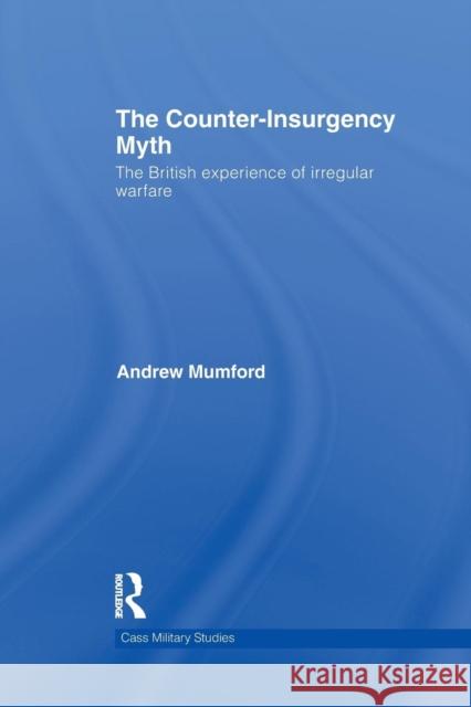 The Counter-Insurgency Myth: The British Experience of Irregular Warfare Mumford, Andrew 9781138840911 Routledge - książka