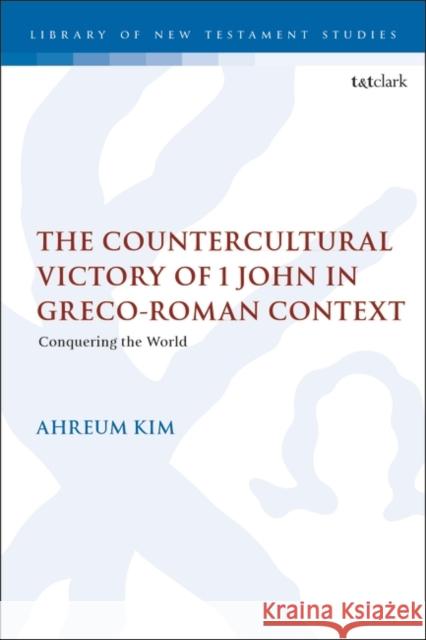 The Countercultural Victory of 1 John in Greco-Roman Context Dr. Ahreum Kim 9780567712073 Bloomsbury Publishing PLC - książka