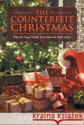 The Counterfeit Christmas: What the Gospels Really Teach About the Birth of Jesus Jeffery Donley 9781512756371 WestBow Press - książka