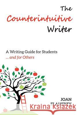 The Counterintuitive Writer: A Guide to Writing for Students ... and for Others Joan Flaherty   9781772441451 Rock's Mills Press - książka