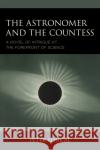 The Countess and the Astronomer: A Novel of Intrigue at the Forefront of Science Peter Foukal 9780761874041 University Press of America