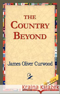 The Country Beyond James Oliver Curwood 9781421821481 1st World Library - książka