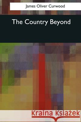 The Country Beyond James Oliver Curwood 9781545043257 Createspace Independent Publishing Platform - książka