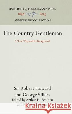 The Country Gentleman: A Lost Play and Its Background Howard, Sir Robert 9780812277050 University of Pennsylvania Press - książka