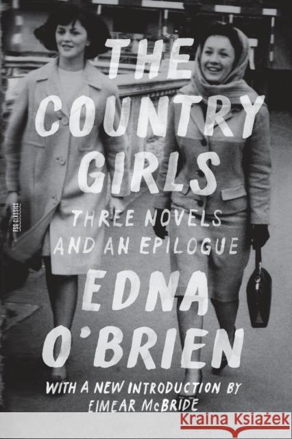 The Country Girls: Three Novels and an Epilogue: (The Country Girl; The Lonely Girl; Girls in Their Married Bliss; Epilogue) Edna O'Brien 9780374537357 Farrar, Straus and Giroux - książka