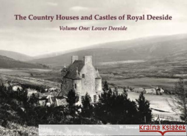 The Country Houses and Castles of Royal Deeside: Volume One: Lower Deeside W. Stewart Wilson 9781840338843 Stenlake Publishing - książka