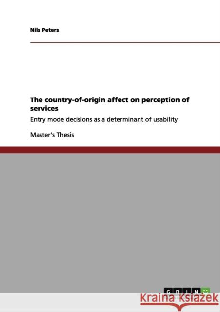 The country-of-origin affect on perception of services: Entry mode decisions as a determinant of usability Peters, Nils 9783656020790 Grin Verlag - książka